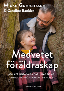 Medvetet föräldraskap : om att möta våra barn där de är, inte där vi önskar att de vore