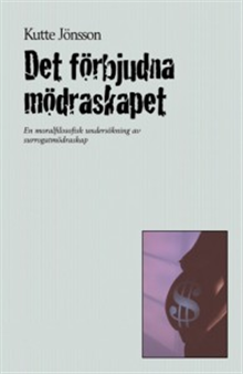 Det förbjudna mödraskapet : en moralfilosofisk undersökning av surrogatmödraskap