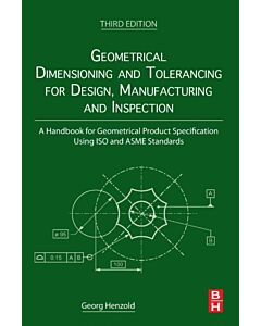 Geometrical Dimensioning and Tolerancing for Design, Manufacturing and Inspection