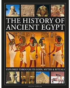 The History of Ancient Egypt Explored Through its Gods, Myths and Rituals