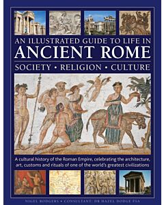 An Illustrated Guide to Life in Ancient Rome: society, religion, culture
