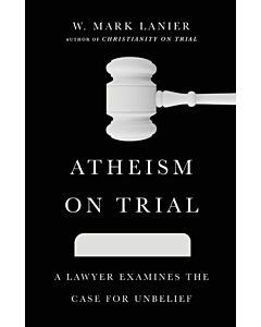 Atheism on Trial – A Lawyer Examines the Case for Unbelief