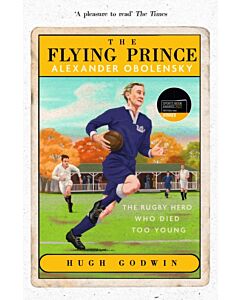 The Flying Prince: Alexander Obolensky: The Rugby Hero Who Died Too Young