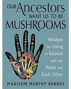 Our Ancestors Want Us to Be Mushrooms