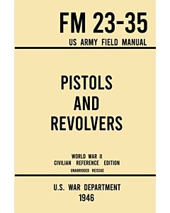 Pistols and Revolvers - FM 23-35 US Army Field Manual (1946 World War II Civilian Reference Edition)