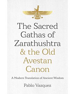 Sacred Gathas of Zarathushtra & the Old Avestan Canon, The