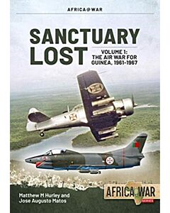 Sanctuary Lost: Portugal's Air War for Guinea 1961-1974 Volume 1