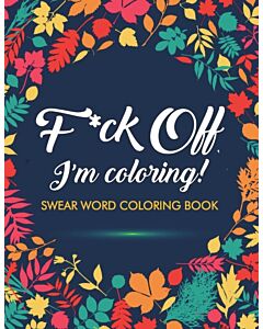 F*ck Off, I'm Coloring! Swear Word Coloring Book