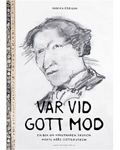 Var vid gott mod : en bok om konstnären fröken Märta Måås-Fjetterström