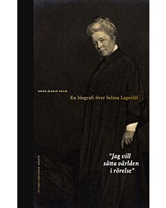 Jag vill sätta världen i rörelse : en biografi över Selma Lagerlöf