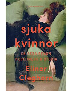 Sjuka kvinnor : en resa genom medicinens historia