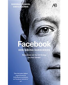 Facebook - den nakna sanningen : Berättelsen om hur ett företag tog över världen