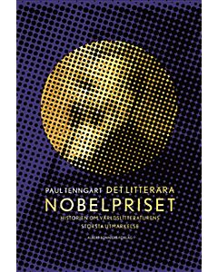 Det litterära Nobelpriset : historien om världslitteraturens största utmärkelse