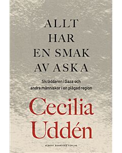 Allt har en smak av aska : skräddaren i Gaza och andra människor i en plågad region