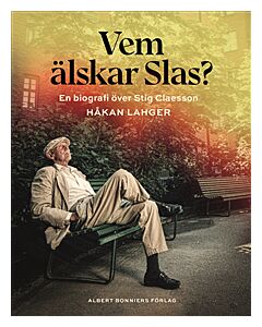 Vem älskar Slas? : En biografi över Stig Claesson