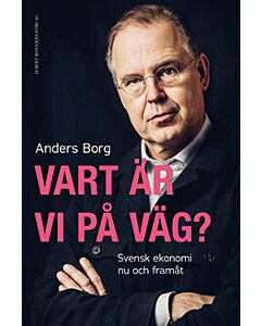Vart är vi på väg? : Svensk ekonomi nu och framåt