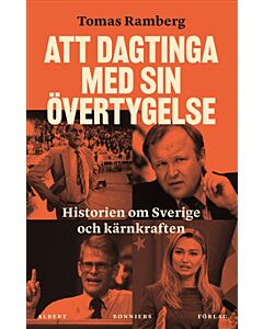Att dagtinga med sin övertygelse : Historien om Sverige och kärnkraften