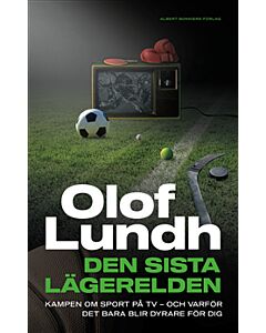 Den sista lägerelden : kampen om sport på tv - och varför det bara blir dyrare för dig