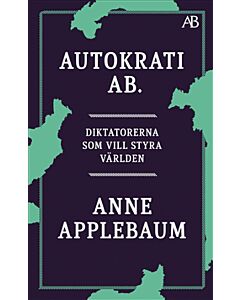 Autokrati AB : diktatorerna som vill styra världen