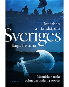 Sveriges långa historia : människor, makt och gudar under 14000 år