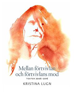 Mellan förtvivlan och förtvivlans mod : texter 2006-2016