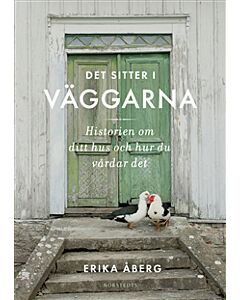 Det sitter i väggarna : historien om ditt hus och hur du vårdar det