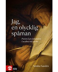 Jag, en olycklig spåman : poeten Lasse Johansson Lucidors liv och tid