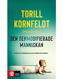 Den genmodifierade människan : reportage om forskningen som kan förändra vårt innersta