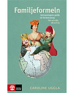 Familjeformeln : Antropologens guide till föräldraskap här och där, då och nu