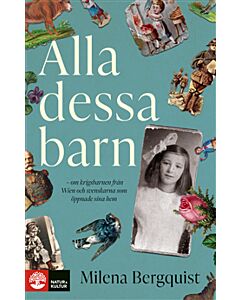 Alla dessa barn : om krigsbarnen från Wien och svenskarna som öppnade sina hem