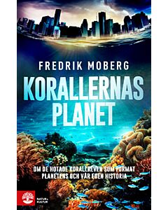 Korallernas planet : Om de hotade korallreven som format planetens och vår egen historia