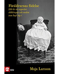Föräldrarnas födelse : 250 år av experter, släktingar och andra som lagt sig i