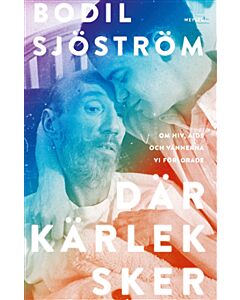 Där kärlek sker : Om hiv, aids och vännerna vi förlorade