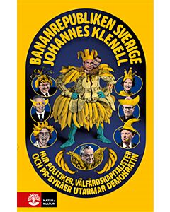 Bananrepubliken Sverige : hur politiker, välfärdskapitalister och pr-byråer utarmar demokratin