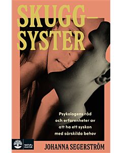 Skuggsyster : Psykologens råd och erfarenheter av att ha ett syskon med särskilda behov