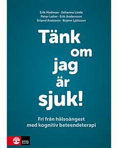 Tänk om jag är sjuk! : fri från hälsoångest med kognitiv beteendeterapi