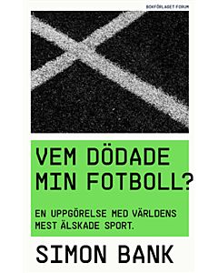 Vem dödade min fotboll? : en uppgörelse med världens mest älskade sport