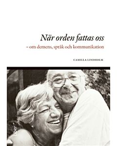 När orden fattas oss : om demens, språk och kommunikation