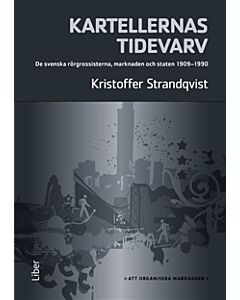 Kartellernas tidevarv : organiseringen av en marknad. De svenska rörgrossisterna, marknaden och staten 1909-1990