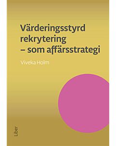 Värderingsstyrd rekrytering som affärsstrategi : attrahera de bästa medarbetarna och se ditt företag växa