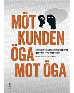Möt kunden öga mot öga : nyckeln till lönsamma uppdrag genom VIVA!-modellen