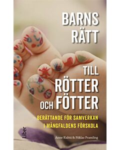 Barns rätt till rötter och fötter : berättande för samverkan i mångfaldens förskola