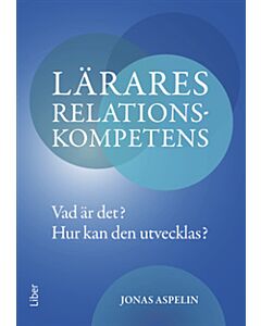 Lärares relationskompetens : vad är det? - hur kan den utvecklas?