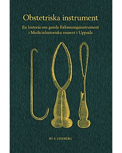 Obstetriska instrument : en historia om gamla förlossningsinstrument i Medicinhistoriska museet i Uppsala