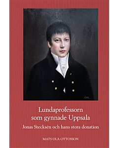Lundaprofessorn som gynnade Uppsala : Jonas Stecksén och hans stora donation
