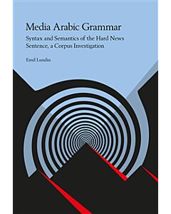 Media Arabic Grammar : Syntax and Semantics of the Hard News Sentence, a Corpus Investigation