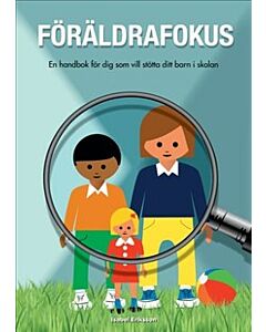 Föräldrafokus : en handbok för dig som vill stötta ditt barn i skolan