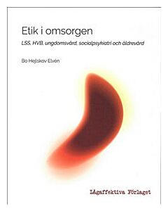 Etik i omsorgen : LSS, HVB, ungdomsvård, socialpsykiatri och äldrevård