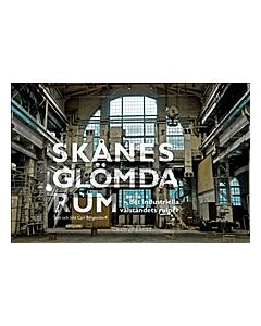 Skånes glömda rum : det industriella välståndets ruiner