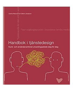 Handbok i tjänstedesign : kund- och användarcentrerat utvecklingsarbete steg för steg